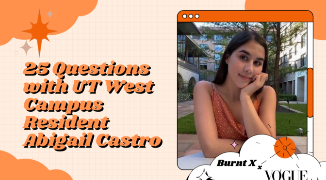 25 QUESTIONS WITH UT WEST CAMPUS RESIDENT ABIGAIL CASTRO